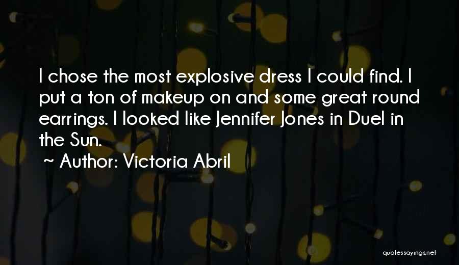 Victoria Abril Quotes: I Chose The Most Explosive Dress I Could Find. I Put A Ton Of Makeup On And Some Great Round