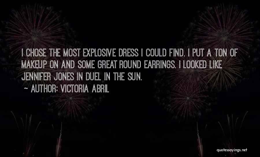 Victoria Abril Quotes: I Chose The Most Explosive Dress I Could Find. I Put A Ton Of Makeup On And Some Great Round