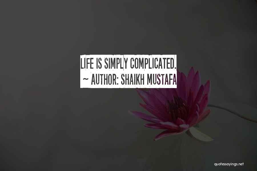 Shaikh Mustafa Quotes: Life Is Simply Complicated.