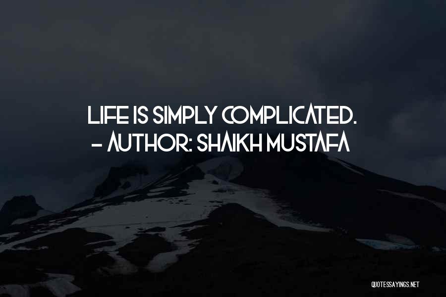 Shaikh Mustafa Quotes: Life Is Simply Complicated.