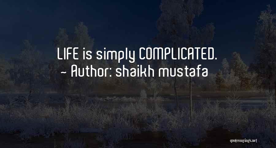 Shaikh Mustafa Quotes: Life Is Simply Complicated.