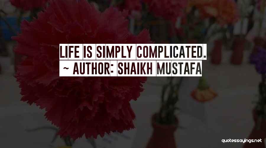 Shaikh Mustafa Quotes: Life Is Simply Complicated.