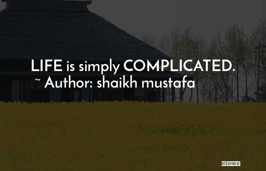 Shaikh Mustafa Quotes: Life Is Simply Complicated.