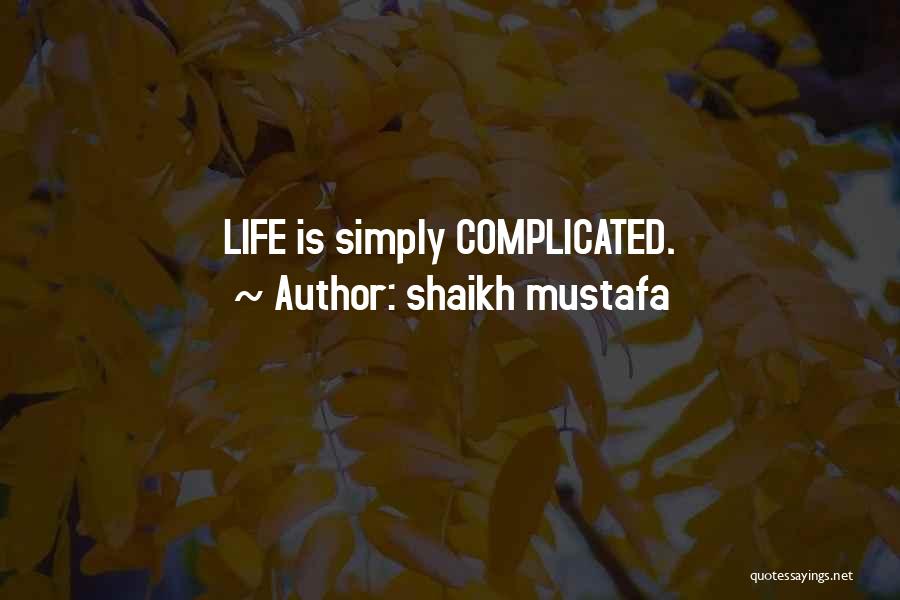 Shaikh Mustafa Quotes: Life Is Simply Complicated.