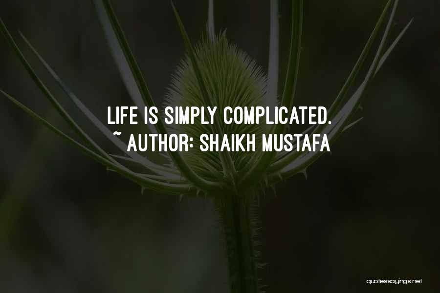 Shaikh Mustafa Quotes: Life Is Simply Complicated.