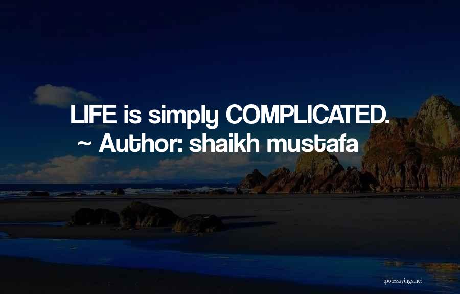 Shaikh Mustafa Quotes: Life Is Simply Complicated.