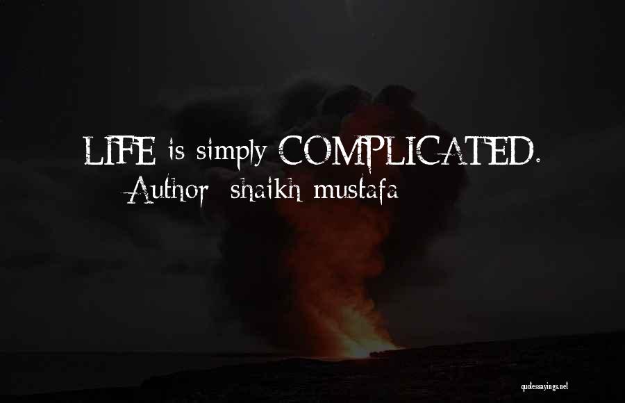 Shaikh Mustafa Quotes: Life Is Simply Complicated.