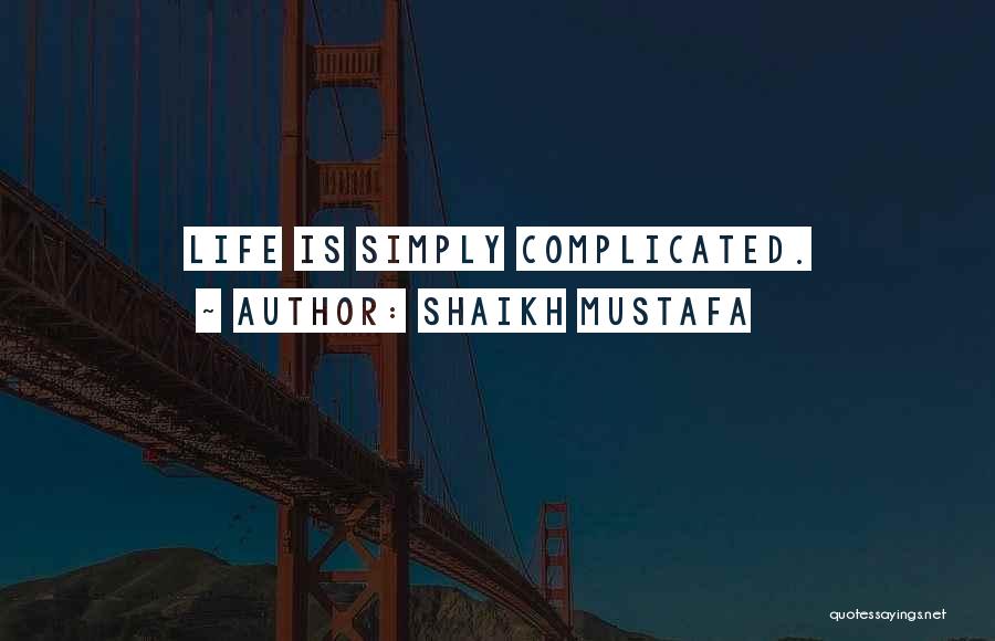 Shaikh Mustafa Quotes: Life Is Simply Complicated.