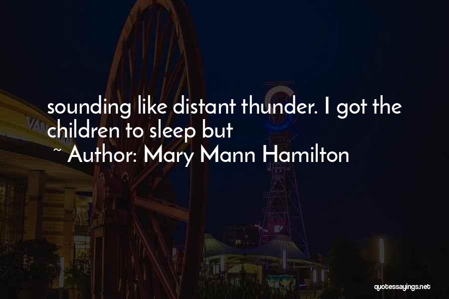 Mary Mann Hamilton Quotes: Sounding Like Distant Thunder. I Got The Children To Sleep But