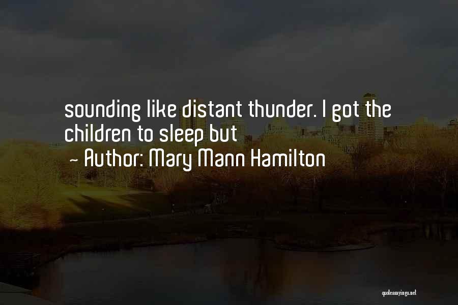 Mary Mann Hamilton Quotes: Sounding Like Distant Thunder. I Got The Children To Sleep But