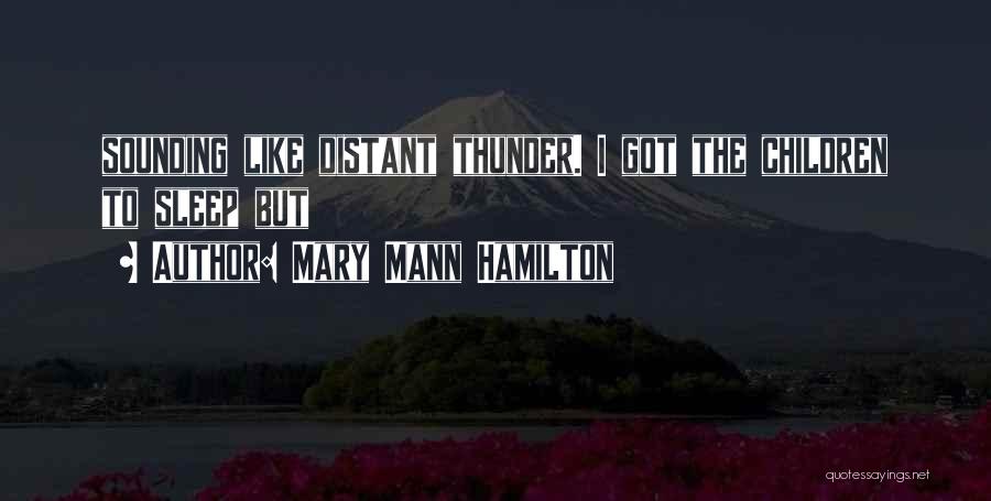 Mary Mann Hamilton Quotes: Sounding Like Distant Thunder. I Got The Children To Sleep But