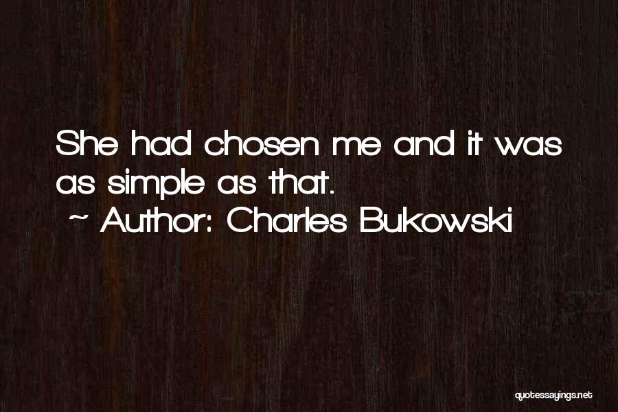 Charles Bukowski Quotes: She Had Chosen Me And It Was As Simple As That.