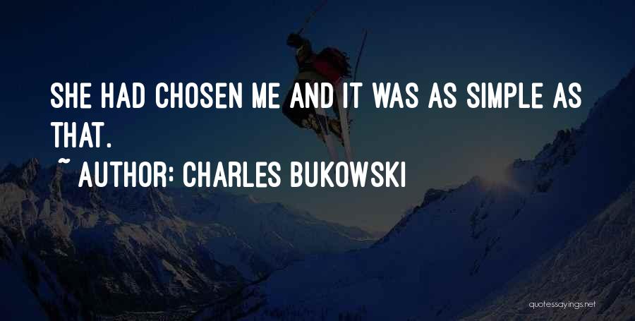 Charles Bukowski Quotes: She Had Chosen Me And It Was As Simple As That.