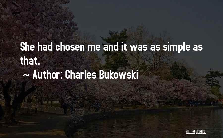 Charles Bukowski Quotes: She Had Chosen Me And It Was As Simple As That.