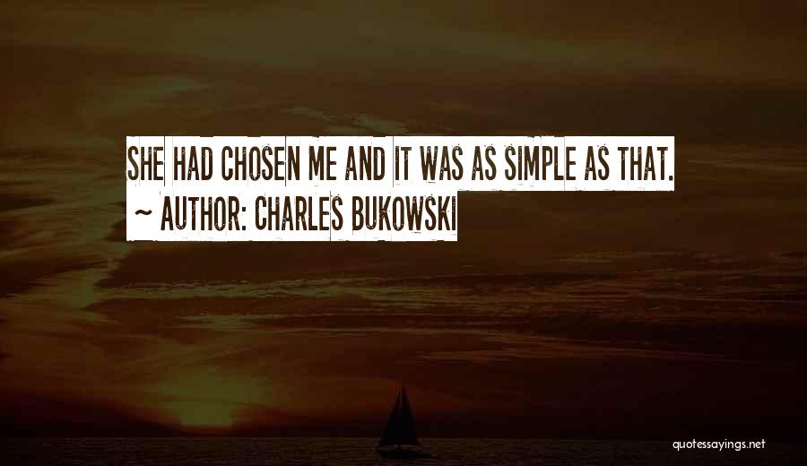 Charles Bukowski Quotes: She Had Chosen Me And It Was As Simple As That.