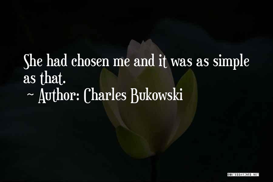 Charles Bukowski Quotes: She Had Chosen Me And It Was As Simple As That.