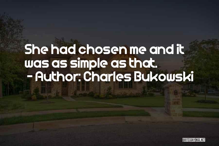 Charles Bukowski Quotes: She Had Chosen Me And It Was As Simple As That.