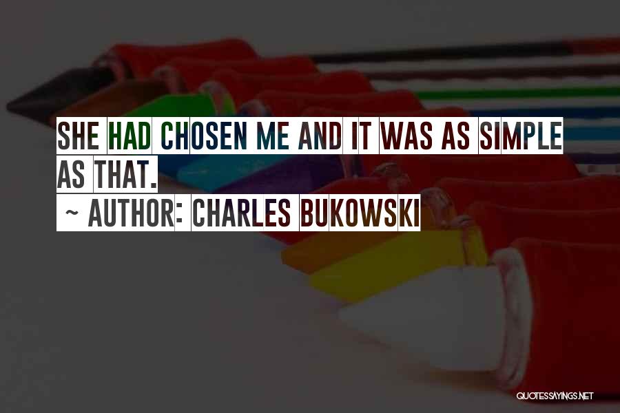 Charles Bukowski Quotes: She Had Chosen Me And It Was As Simple As That.