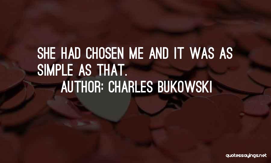 Charles Bukowski Quotes: She Had Chosen Me And It Was As Simple As That.