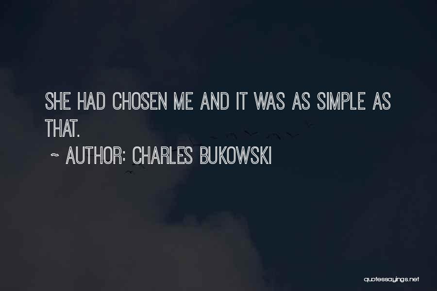 Charles Bukowski Quotes: She Had Chosen Me And It Was As Simple As That.