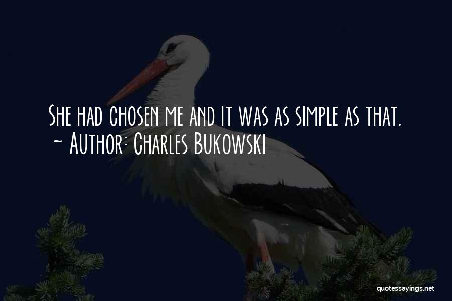 Charles Bukowski Quotes: She Had Chosen Me And It Was As Simple As That.