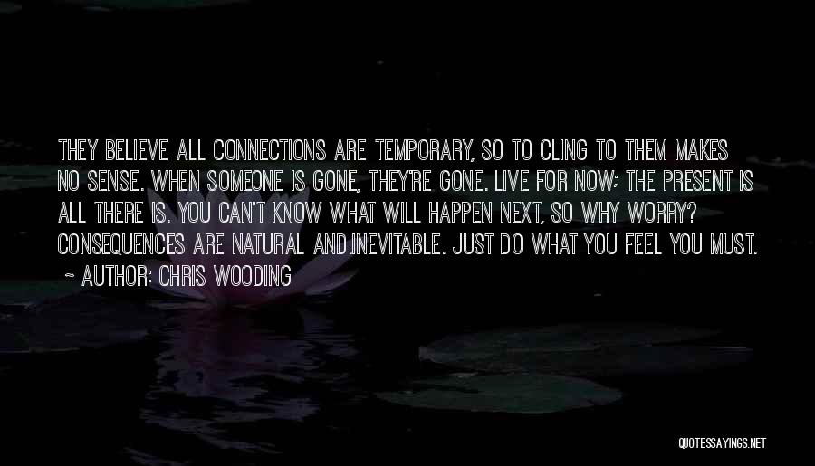 Chris Wooding Quotes: They Believe All Connections Are Temporary, So To Cling To Them Makes No Sense. When Someone Is Gone, They're Gone.