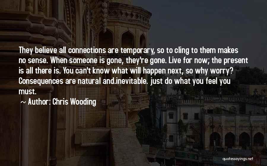 Chris Wooding Quotes: They Believe All Connections Are Temporary, So To Cling To Them Makes No Sense. When Someone Is Gone, They're Gone.