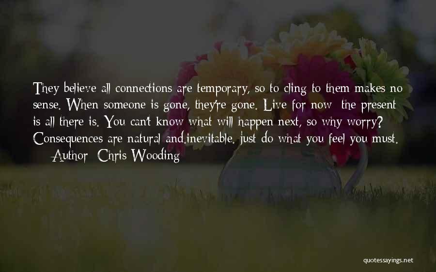 Chris Wooding Quotes: They Believe All Connections Are Temporary, So To Cling To Them Makes No Sense. When Someone Is Gone, They're Gone.