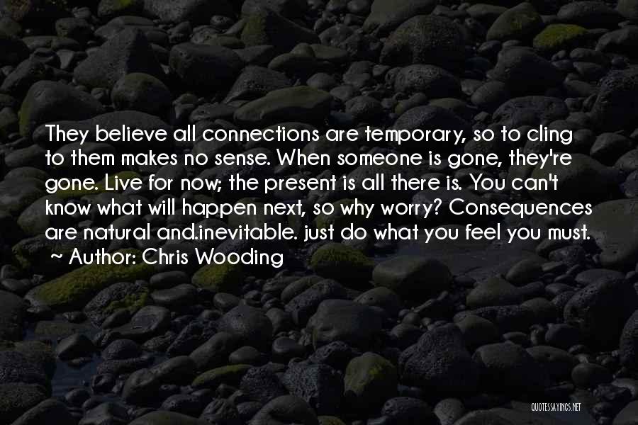 Chris Wooding Quotes: They Believe All Connections Are Temporary, So To Cling To Them Makes No Sense. When Someone Is Gone, They're Gone.