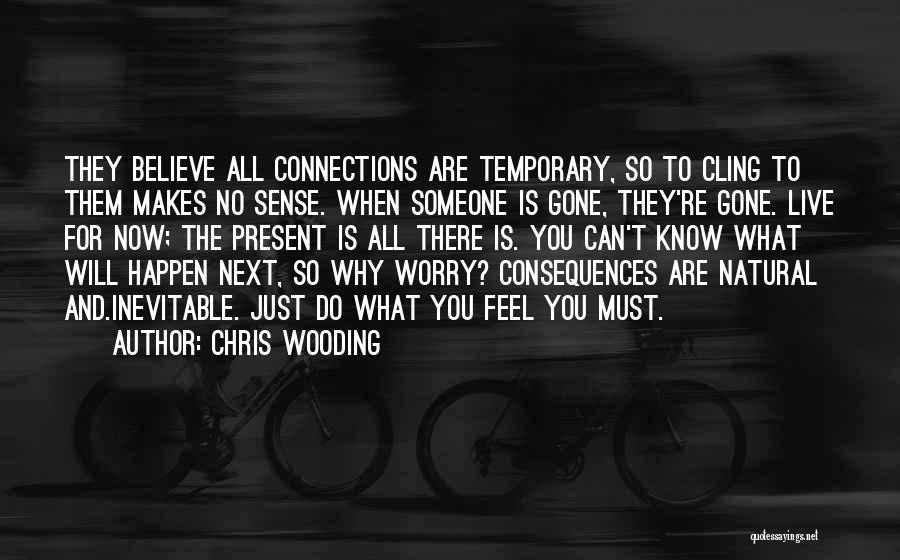 Chris Wooding Quotes: They Believe All Connections Are Temporary, So To Cling To Them Makes No Sense. When Someone Is Gone, They're Gone.