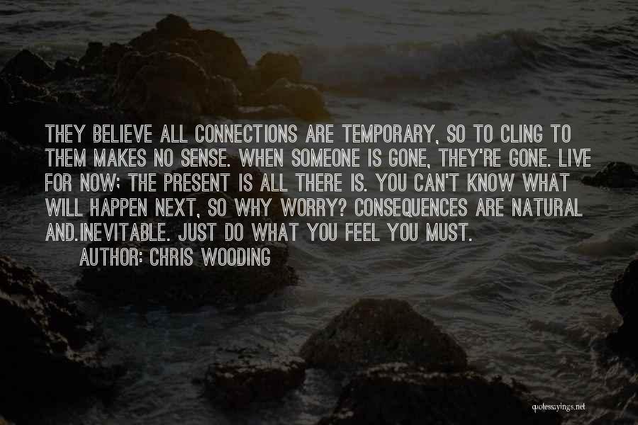Chris Wooding Quotes: They Believe All Connections Are Temporary, So To Cling To Them Makes No Sense. When Someone Is Gone, They're Gone.