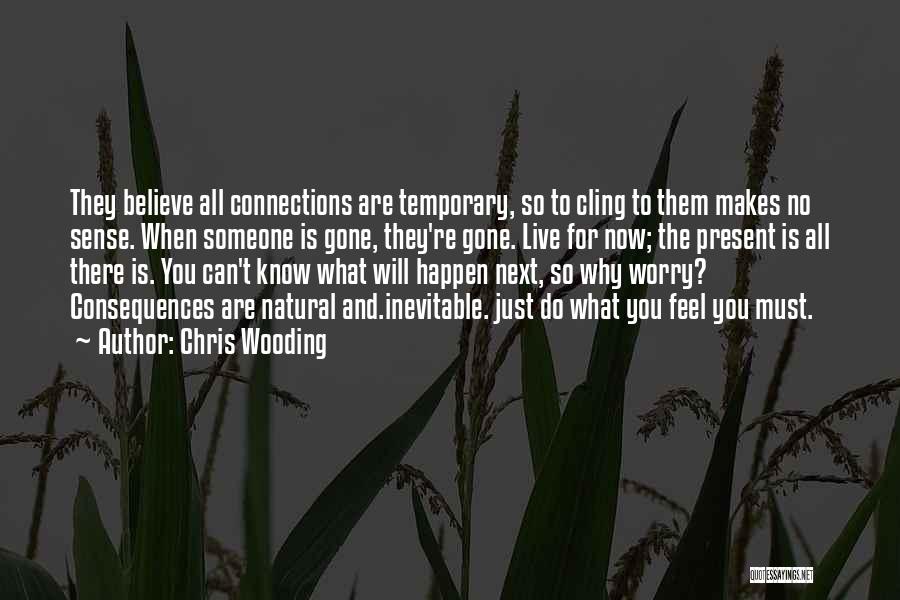 Chris Wooding Quotes: They Believe All Connections Are Temporary, So To Cling To Them Makes No Sense. When Someone Is Gone, They're Gone.