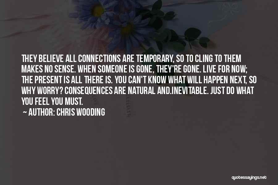 Chris Wooding Quotes: They Believe All Connections Are Temporary, So To Cling To Them Makes No Sense. When Someone Is Gone, They're Gone.