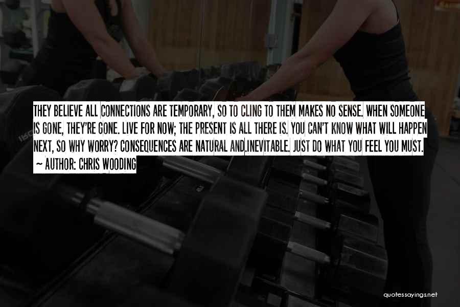 Chris Wooding Quotes: They Believe All Connections Are Temporary, So To Cling To Them Makes No Sense. When Someone Is Gone, They're Gone.