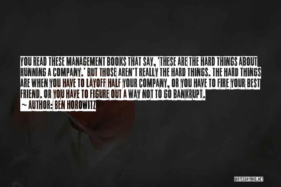 Ben Horowitz Quotes: You Read These Management Books That Say, 'these Are The Hard Things About Running A Company.' But Those Aren't Really