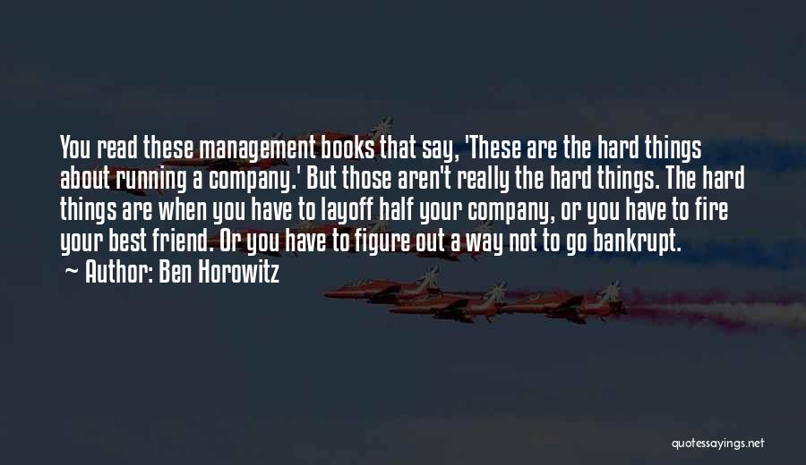 Ben Horowitz Quotes: You Read These Management Books That Say, 'these Are The Hard Things About Running A Company.' But Those Aren't Really