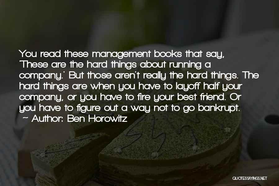 Ben Horowitz Quotes: You Read These Management Books That Say, 'these Are The Hard Things About Running A Company.' But Those Aren't Really