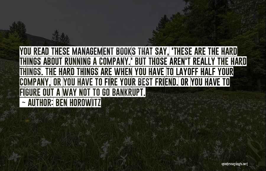 Ben Horowitz Quotes: You Read These Management Books That Say, 'these Are The Hard Things About Running A Company.' But Those Aren't Really