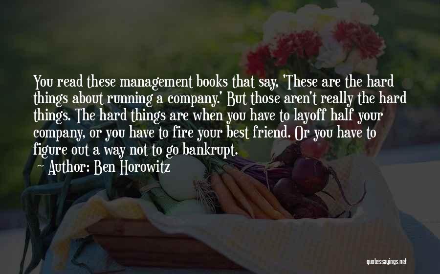 Ben Horowitz Quotes: You Read These Management Books That Say, 'these Are The Hard Things About Running A Company.' But Those Aren't Really