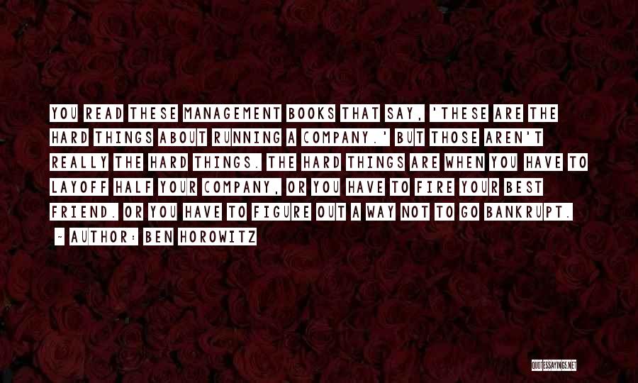 Ben Horowitz Quotes: You Read These Management Books That Say, 'these Are The Hard Things About Running A Company.' But Those Aren't Really