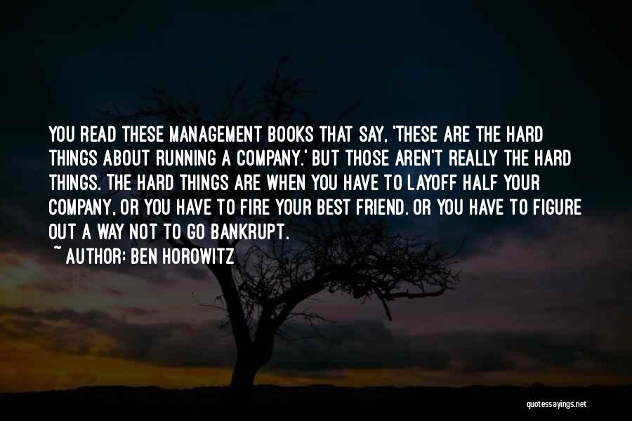 Ben Horowitz Quotes: You Read These Management Books That Say, 'these Are The Hard Things About Running A Company.' But Those Aren't Really