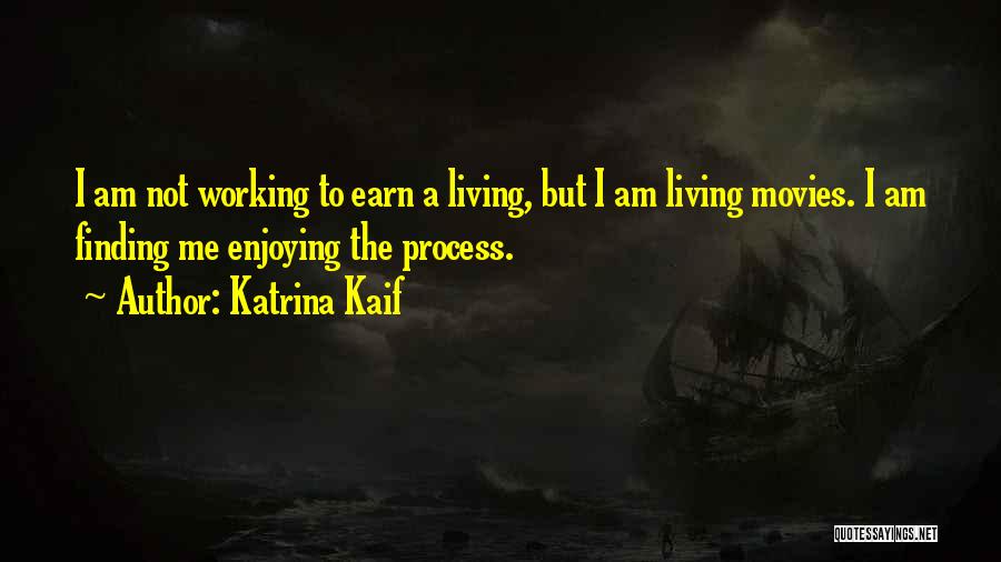 Katrina Kaif Quotes: I Am Not Working To Earn A Living, But I Am Living Movies. I Am Finding Me Enjoying The Process.
