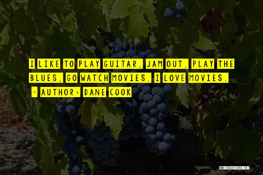 Dane Cook Quotes: I Like To Play Guitar, Jam Out, Play The Blues, Go Watch Movies. I Love Movies.
