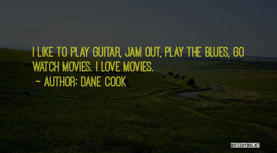 Dane Cook Quotes: I Like To Play Guitar, Jam Out, Play The Blues, Go Watch Movies. I Love Movies.