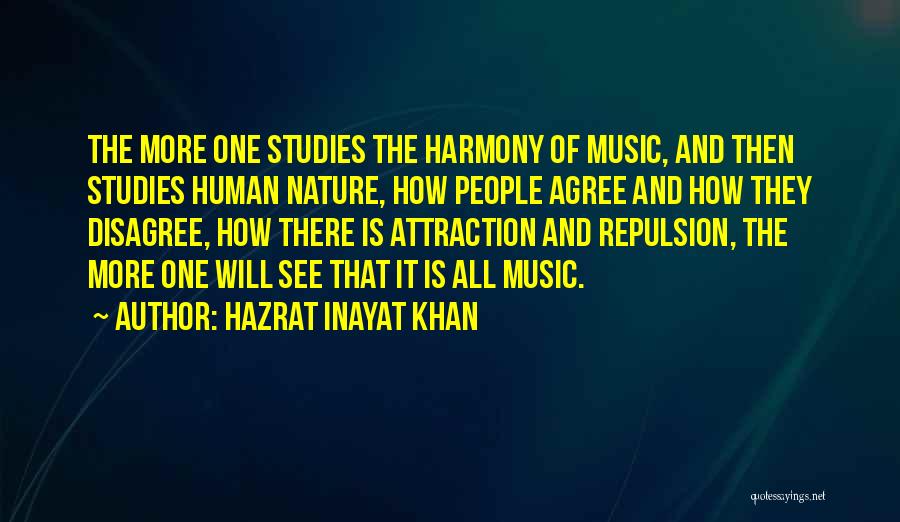 Hazrat Inayat Khan Quotes: The More One Studies The Harmony Of Music, And Then Studies Human Nature, How People Agree And How They Disagree,