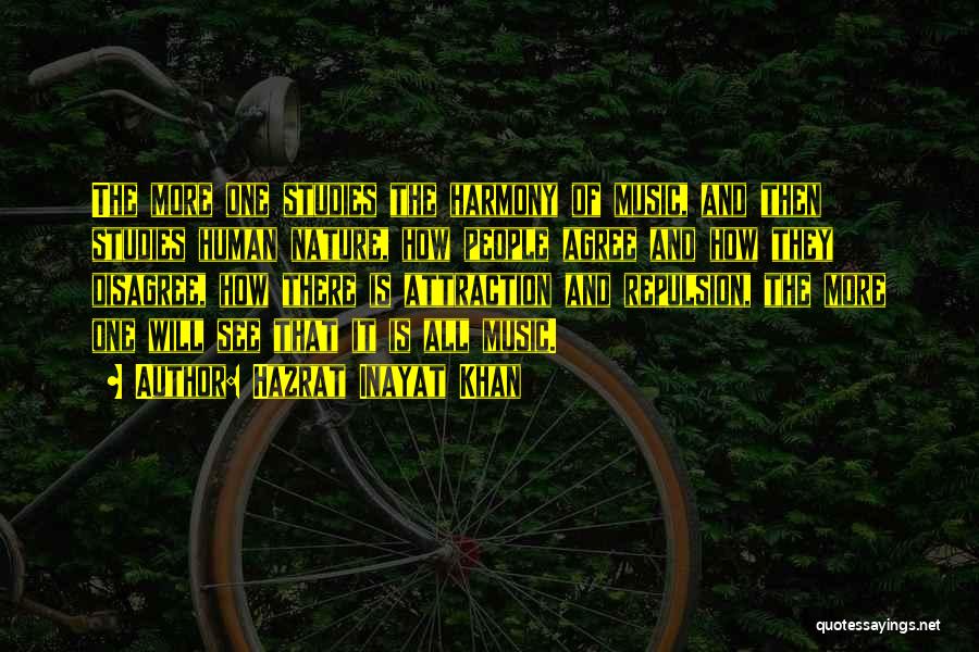 Hazrat Inayat Khan Quotes: The More One Studies The Harmony Of Music, And Then Studies Human Nature, How People Agree And How They Disagree,