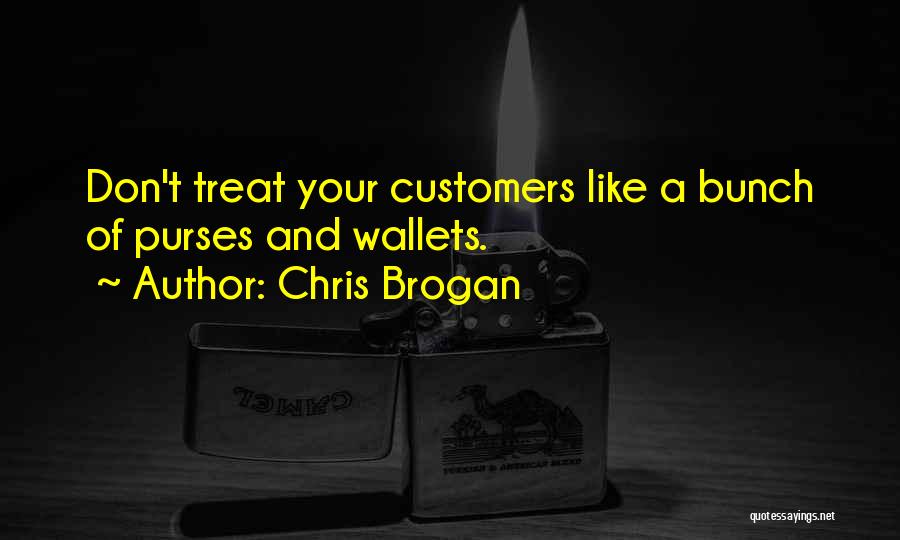 Chris Brogan Quotes: Don't Treat Your Customers Like A Bunch Of Purses And Wallets.