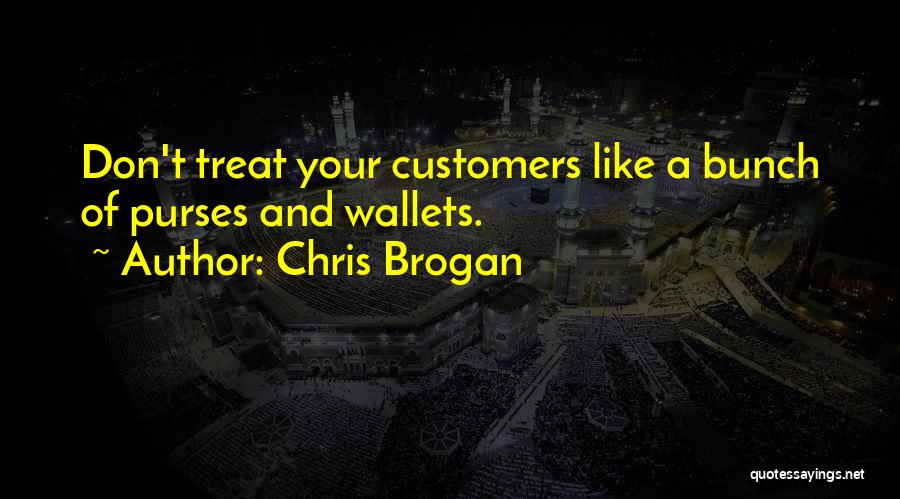 Chris Brogan Quotes: Don't Treat Your Customers Like A Bunch Of Purses And Wallets.