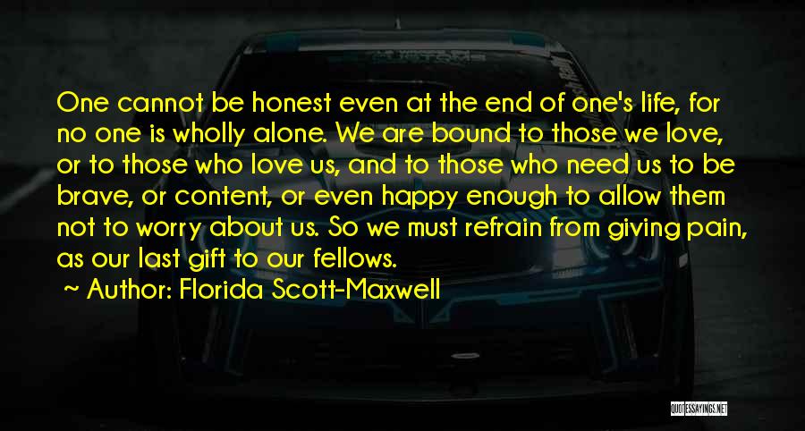 Florida Scott-Maxwell Quotes: One Cannot Be Honest Even At The End Of One's Life, For No One Is Wholly Alone. We Are Bound