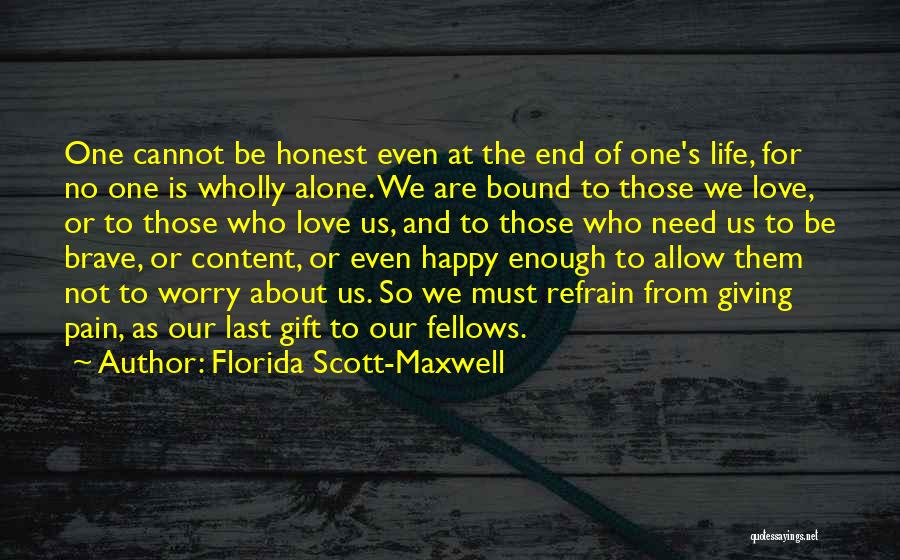 Florida Scott-Maxwell Quotes: One Cannot Be Honest Even At The End Of One's Life, For No One Is Wholly Alone. We Are Bound